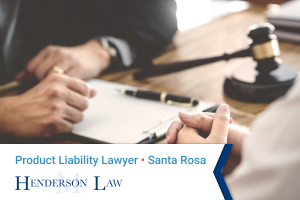 Henderson Law, A Santa Rosa Product Liability Lawyer