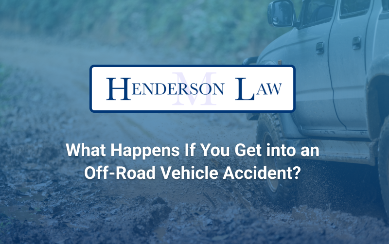 A blog about what happens If You Get into an Off-Road Vehicle Accident with Henderson Law